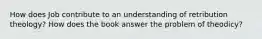 How does Job contribute to an understanding of retribution theology? How does the book answer the problem of theodicy?