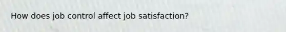 How does job control affect job satisfaction?