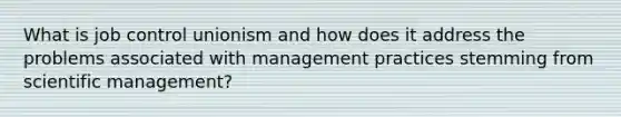 What is job control unionism and how does it address the problems associated with management practices stemming from scientific management?