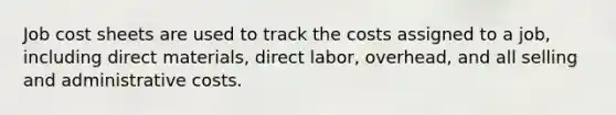 Job cost sheets are used to track the costs assigned to a job, including direct materials, direct labor, overhead, and all selling and administrative costs.