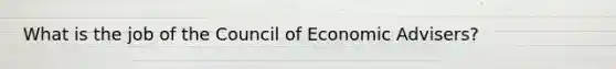 What is the job of the Council of Economic Advisers?