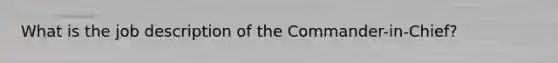 What is the job description of the Commander-in-Chief?