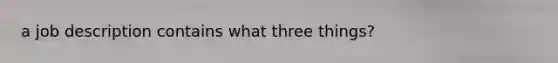 a job description contains what three things?