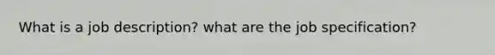 What is a job description? what are the job specification?