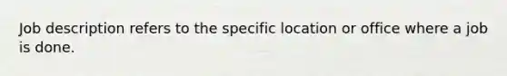 Job description refers to the specific location or office where a job is done.