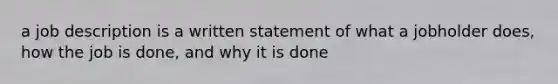 a job description is a written statement of what a jobholder does, how the job is done, and why it is done