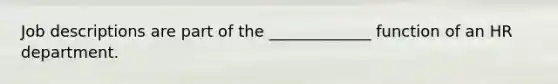 Job descriptions are part of the _____________ function of an HR department.