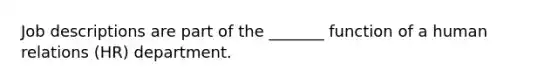 Job descriptions are part of the _______ function of a human relations (HR) department.