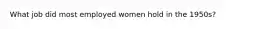 What job did most employed women hold in the 1950s?