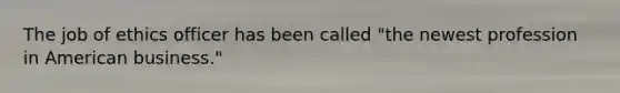 The job of ethics officer has been called "the newest profession in American business."