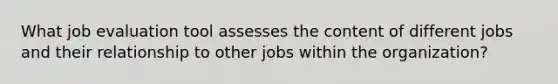 What job evaluation tool assesses the content of different jobs and their relationship to other jobs within the organization?