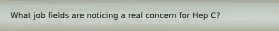What job fields are noticing a real concern for Hep C?