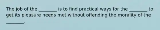 The job of the ________ is to find practical ways for the ________ to get its pleasure needs met without offending the morality of the ________.