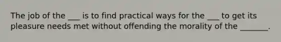 The job of the ___ is to find practical ways for the ___ to get its pleasure needs met without offending the morality of the _______.