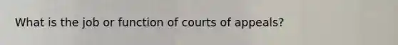 What is the job or function of courts of appeals?