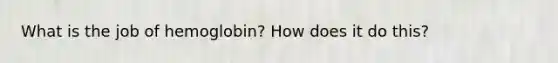 What is the job of hemoglobin? How does it do this?