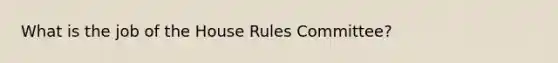 What is the job of the House Rules Committee?