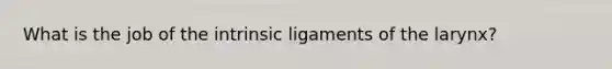 What is the job of the intrinsic ligaments of the larynx?