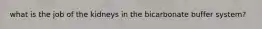 what is the job of the kidneys in the bicarbonate buffer system?