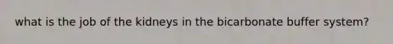 what is the job of the kidneys in the bicarbonate buffer system?