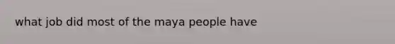 what job did most of the maya people have