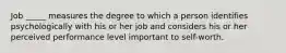 Job _____ measures the degree to which a person identifies psychologically with his or her job and considers his or her perceived performance level important to self-worth.