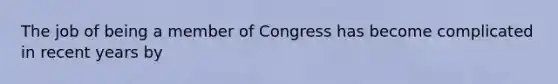 The job of being a member of Congress has become complicated in recent years by