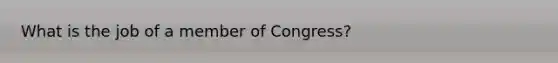 What is the job of a member of Congress?