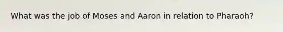 What was the job of Moses and Aaron in relation to Pharaoh?