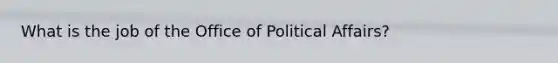 What is the job of the Office of Political Affairs?