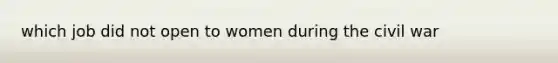 which job did not open to women during the civil war