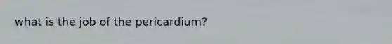 what is the job of the pericardium?