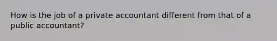 How is the job of a private accountant different from that of a public accountant?