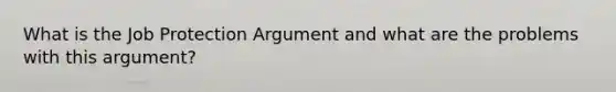 What is the Job Protection Argument and what are the problems with this argument?