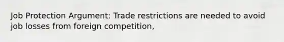 Job Protection Argument: Trade restrictions are needed to avoid job losses from foreign competition,