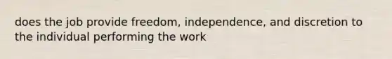 does the job provide freedom, independence, and discretion to the individual performing the work