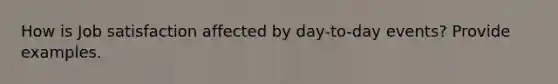 How is Job satisfaction affected by day-to-day events? Provide examples.