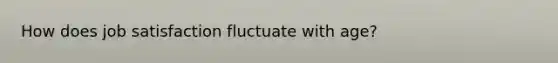 How does job satisfaction fluctuate with age?