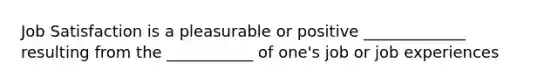 Job Satisfaction is a pleasurable or positive _____________ resulting from the ___________ of one's job or job experiences