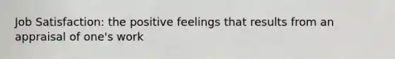 Job Satisfaction: the positive feelings that results from an appraisal of one's work