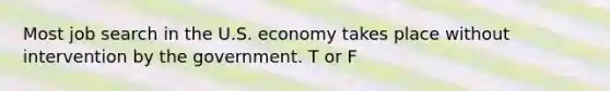 Most job search in the U.S. economy takes place without intervention by the government. T or F