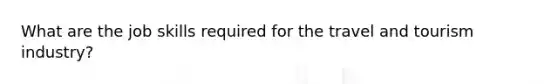 What are the job skills required for the travel and tourism industry?