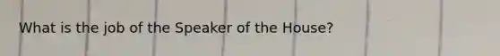 What is the job of the Speaker of the House?