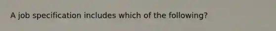 A job specification includes which of the following?