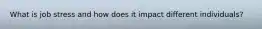 What is job stress and how does it impact different individuals?