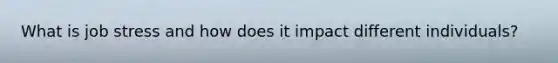 What is job stress and how does it impact different individuals?