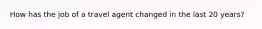 How has the job of a travel agent changed in the last 20 years?