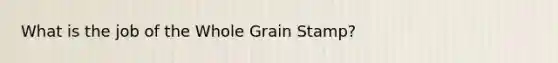 What is the job of the Whole Grain Stamp?