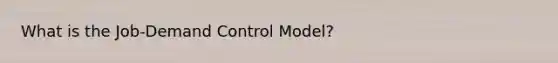 What is the Job-Demand Control Model?