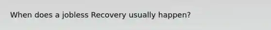 When does a jobless Recovery usually happen?